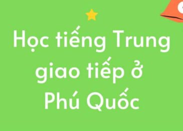 Trung Tâm Học Tiếng Trung Ở Phú Quốc Chất Lượng, Uy Tín 2022