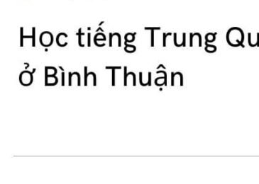 Trung tâm học tiếng trung quốc ở Bình Thuận uy tín nhất 2022