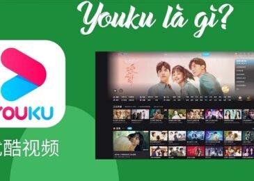 Youku là gì? Cách sử dụng Youku để xem video như thế nào?
